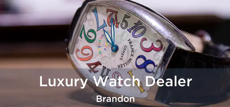 Luxury Watch Dealer Brandon